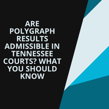Are Polygraph Results Admissible in Tennessee Courts? What You Should Know