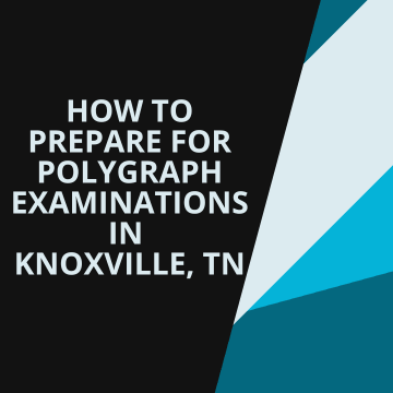 How to Prepare for Polygraph Examinations in Knoxville, TN