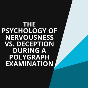 The Psychology of Nervousness vs. Deception During a Polygraph Examination