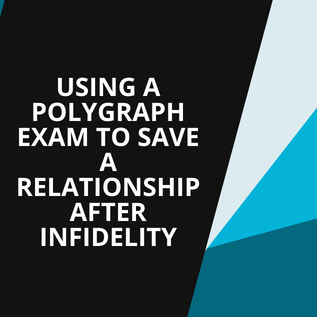 Using a Polygraph Exam to Save a Relationship After Infidelity