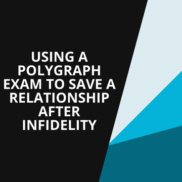 Using a Polygraph Exam to Save a Relationship After Infidelity