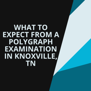 What to Expect From a Polygraph Examination in Knoxville, TN