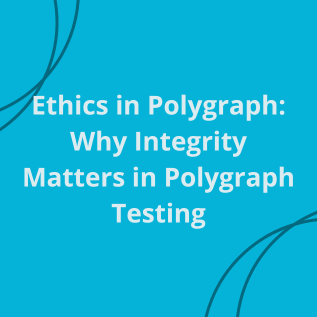 Ethics in Polygraph: Why Integrity Matters in Polygraph Testing